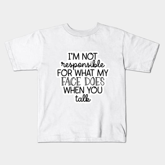 I'm Not Responsible For What My Face Does When You Talk Kids T-Shirt by nour-trend